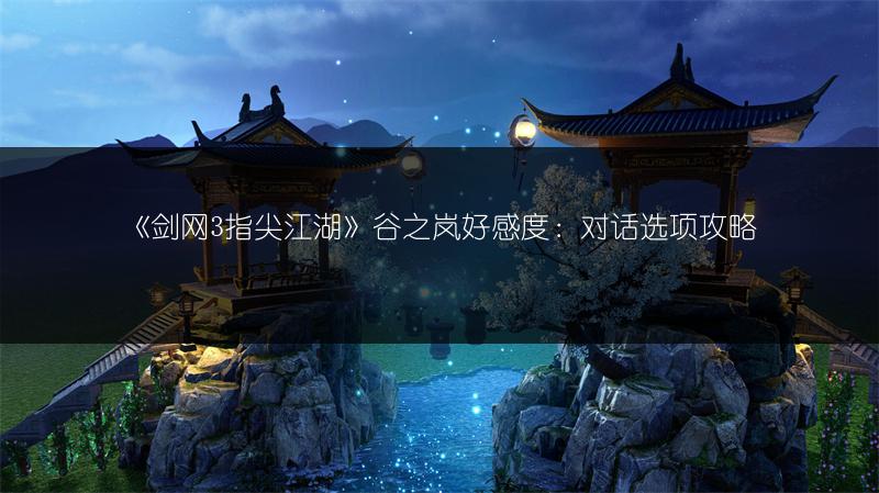 《剑网3指尖江湖》谷之岚好感度：对话选项攻略