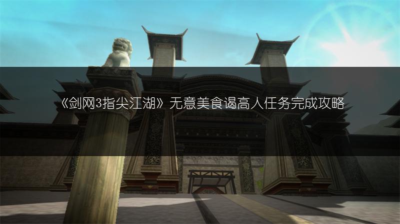 《剑网3指尖江湖》无意美食谒高人任务完成攻略