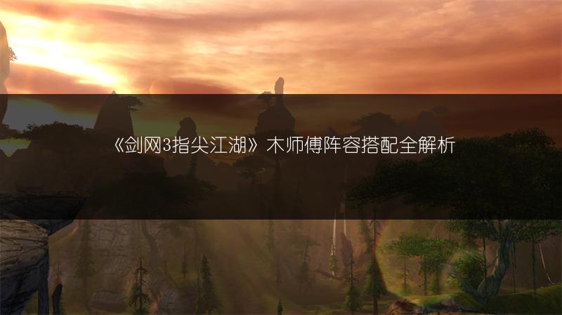 《剑网3指尖江湖》木师傅阵容搭配全解析