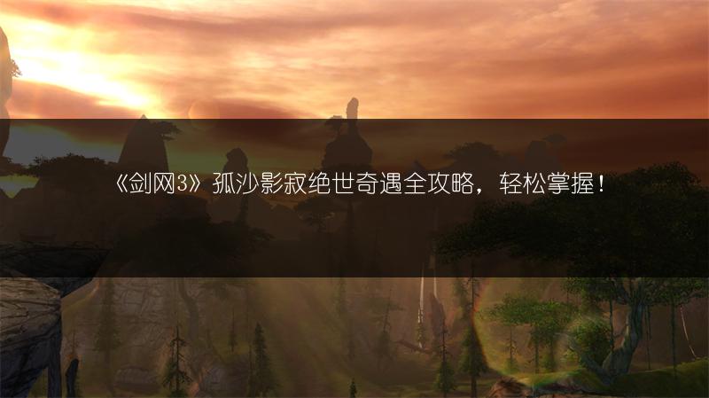 《剑网3》孤沙影寂绝世奇遇全攻略，轻松掌握！