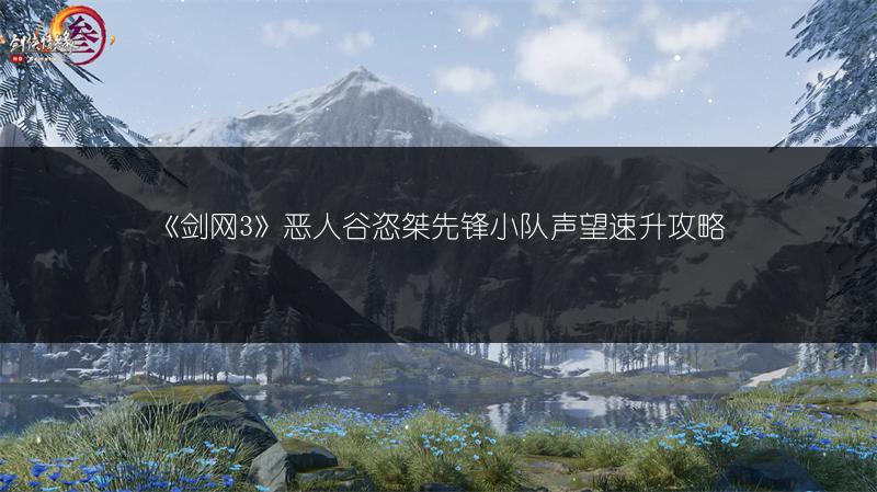 《剑网3》恶人谷恣桀先锋小队声望速升攻略