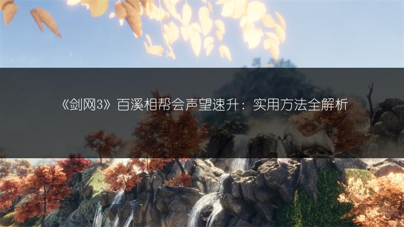 《剑网3》百溪相帮会声望速升：实用方法全解析