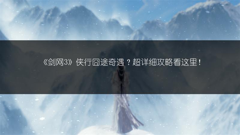 《剑网3》侠行囧途奇遇？超详细攻略看这里！