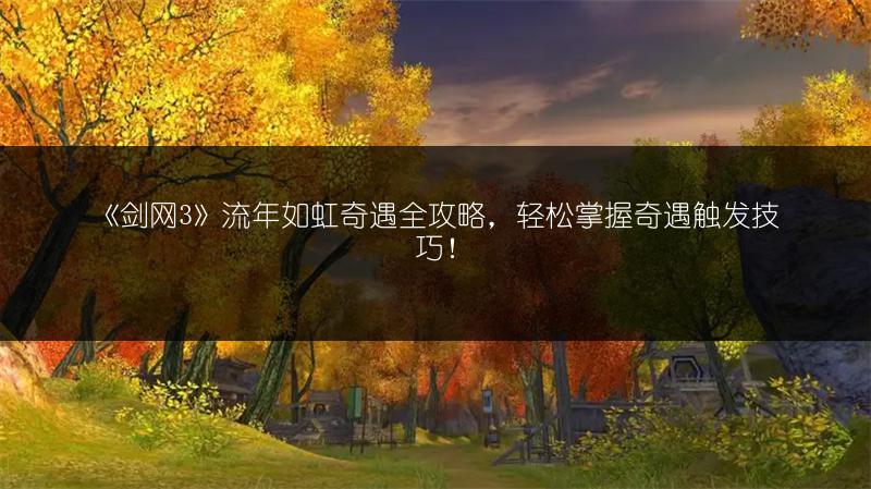 《剑网3》流年如虹奇遇全攻略，轻松掌握奇遇触发技巧！