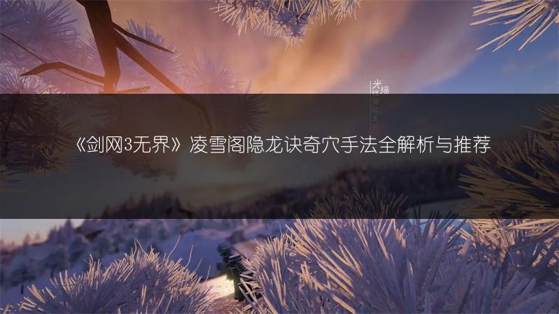 《剑网3无界》凌雪阁隐龙诀奇穴手法全解析与推荐