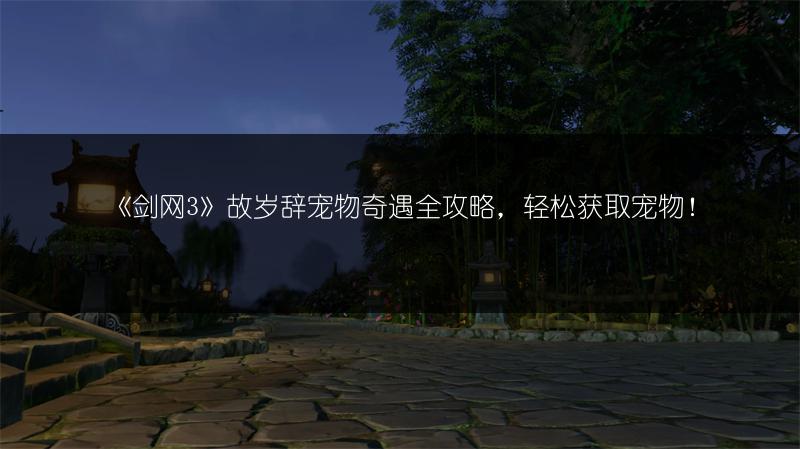 《剑网3》故岁辞宠物奇遇全攻略，轻松获取宠物！