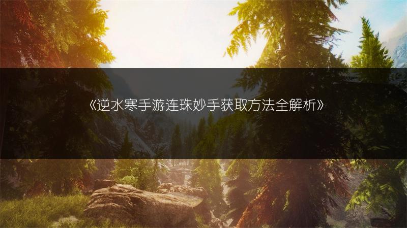 《逆水寒手游连珠妙手获取方法全解析》