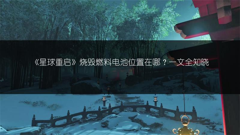 《星球重启》烧毁燃料电池位置在哪？一文全知晓