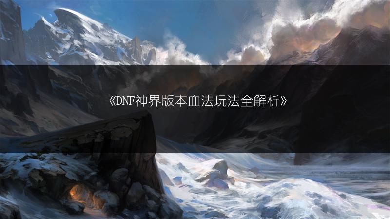 《DNF神界版本血法玩法全解析》