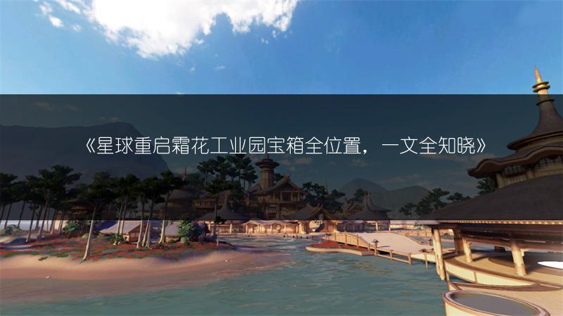 《星球重启霜花工业园宝箱全位置，一文全知晓》