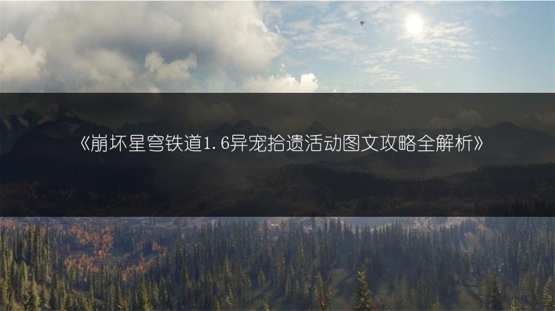 《崩坏星穹铁道1.6异宠拾遗活动攻略全解析》