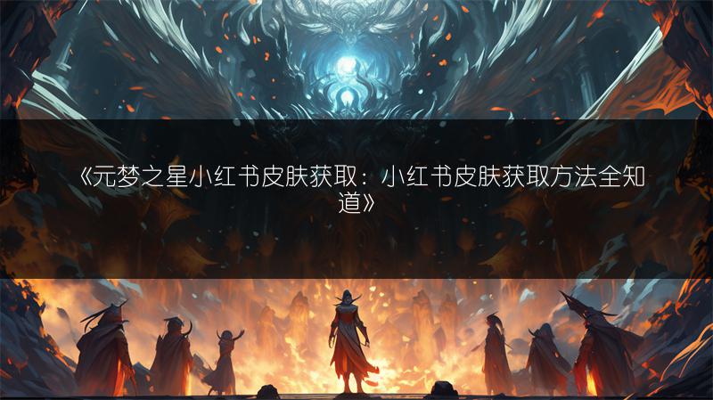 《元梦之星小红书皮肤获取：小红书皮肤获取方法全知道》