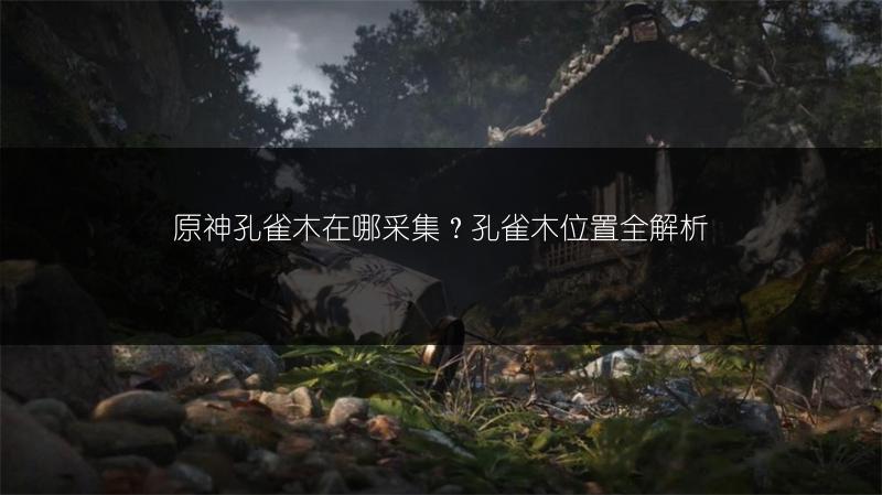 原神孔雀木在哪采集？孔雀木位置全解析
