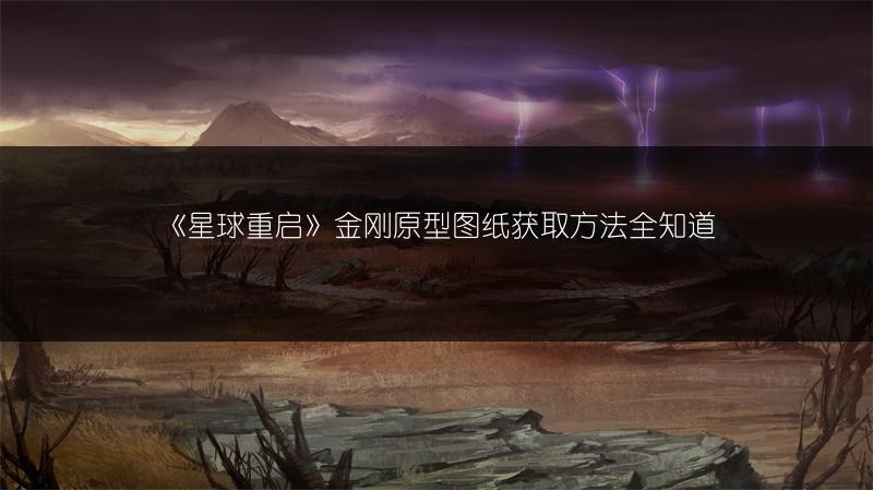 《星球重启》金刚原型图纸获取方法全知道