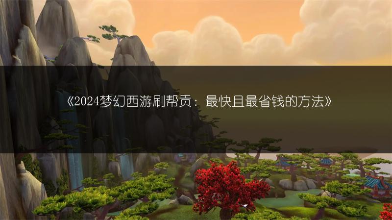 《2024梦幻西游刷帮贡：最快且最省钱的方法》