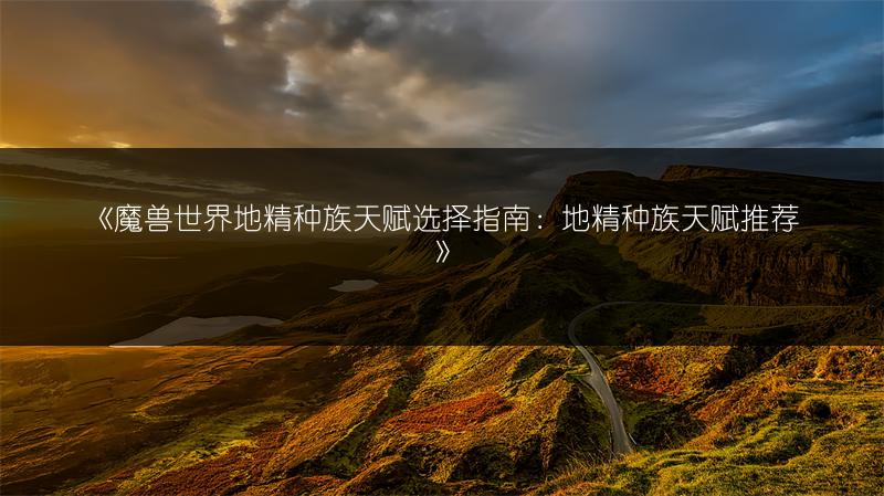 《魔兽世界地精种族天赋选择指南：地精种族天赋推荐》