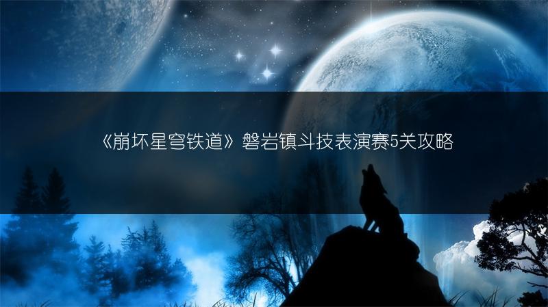 《崩坏星穹铁道》磐岩镇斗技表演赛5关攻略