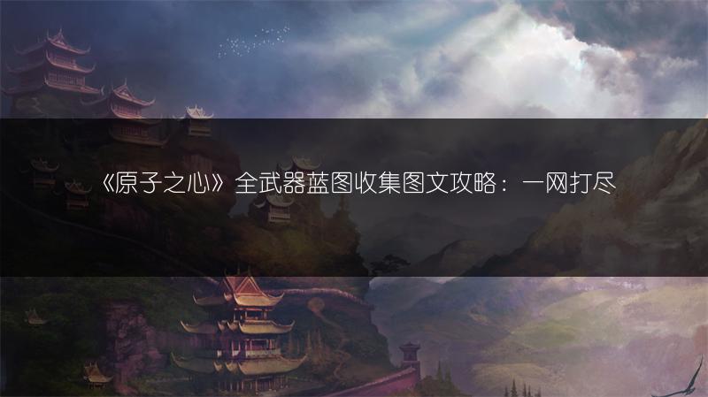 《原子之心》全武器蓝图收集图文攻略：一网打尽