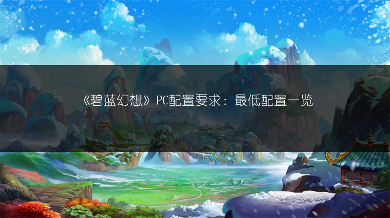 《碧蓝幻想》PC配置要求：最低配置一览