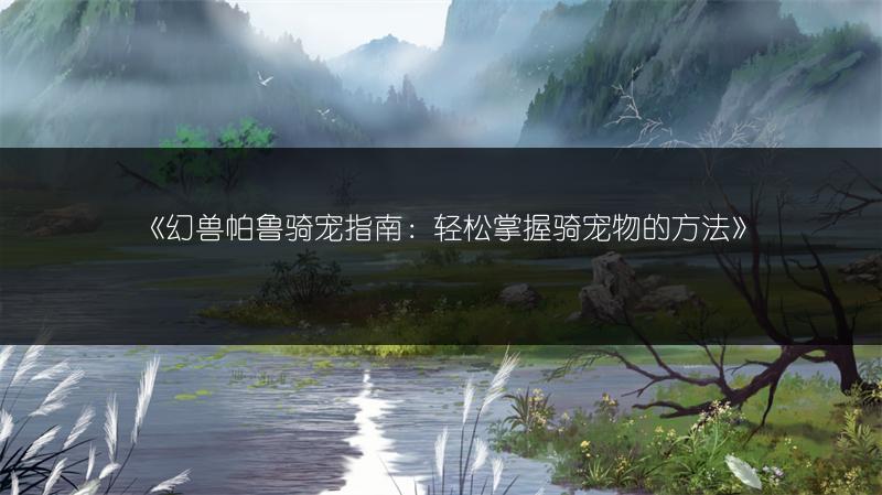 《幻兽帕鲁骑宠指南：轻松掌握骑宠物的方法》