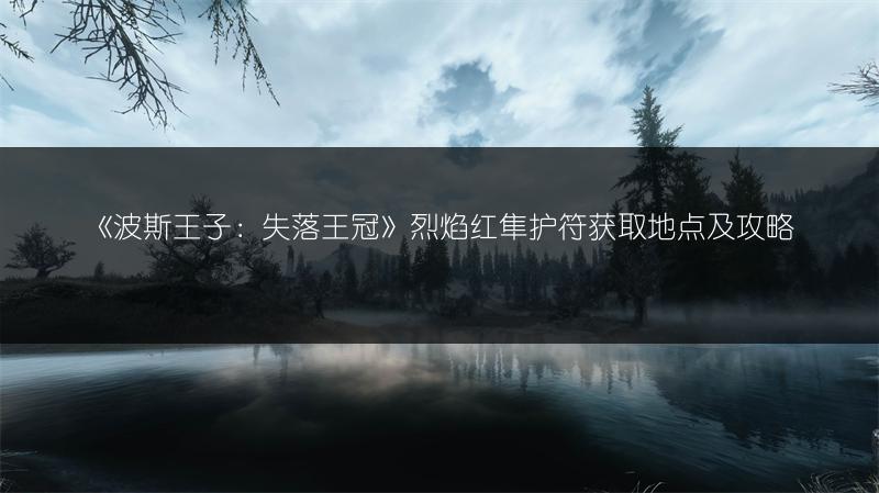 《波斯王子：失落王冠》烈焰红隼护符获取地点及攻略