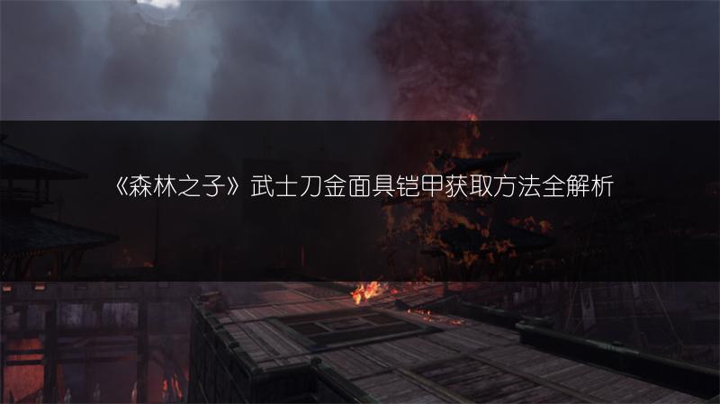 《森林之子》武士刀金面具铠甲获取方法全解析