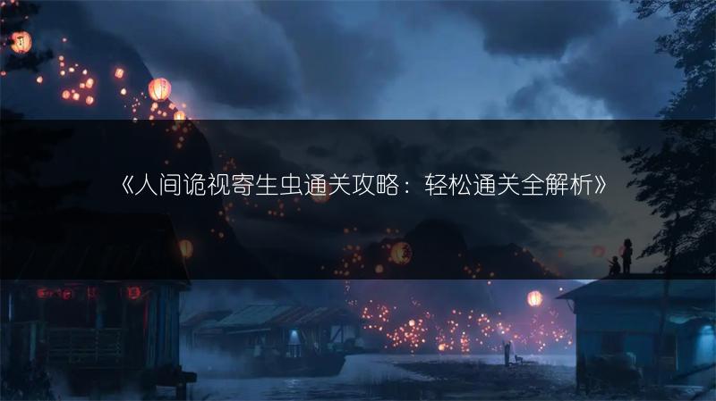 《人间诡视寄生虫通关攻略：轻松通关全解析》