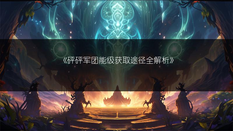 《砰砰军团能级获取途径全解析》