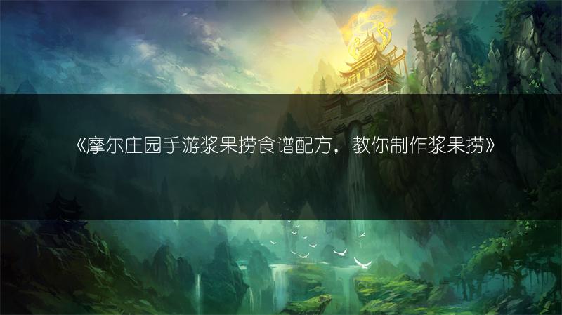 《摩尔庄园手游浆果捞食谱配方，教你制作浆果捞》