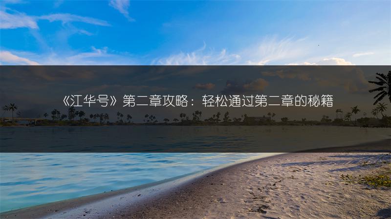 《江华号》第二章攻略：轻松通过第二章的秘籍