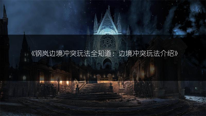 《钢岚边境冲突玩法全知道：边境冲突玩法介绍》