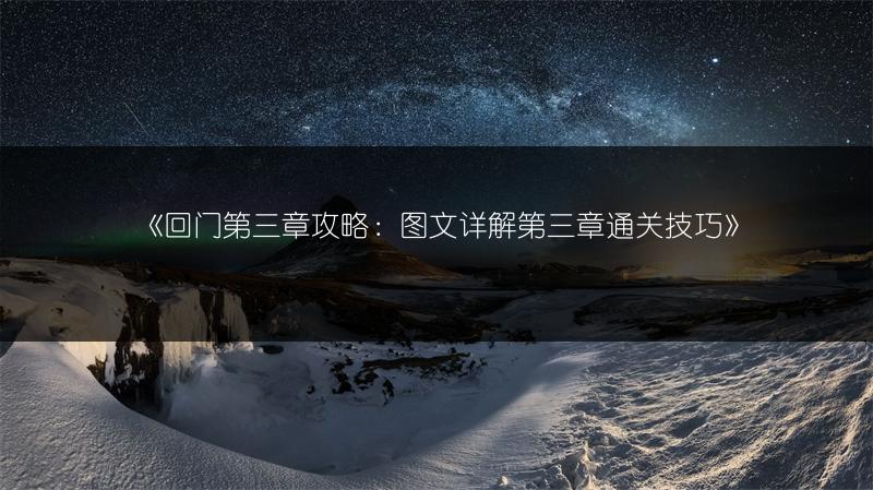 《回门第三章攻略：图文详解第三章通关技巧》