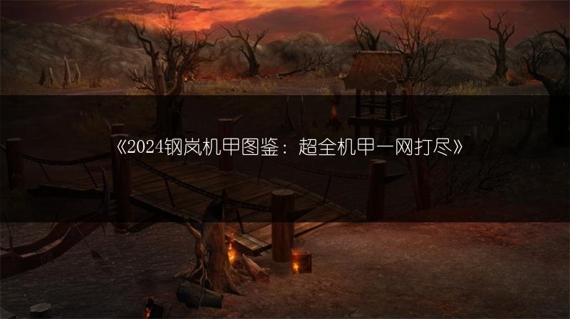 《2024钢岚机甲图鉴：超全机甲一网打尽》