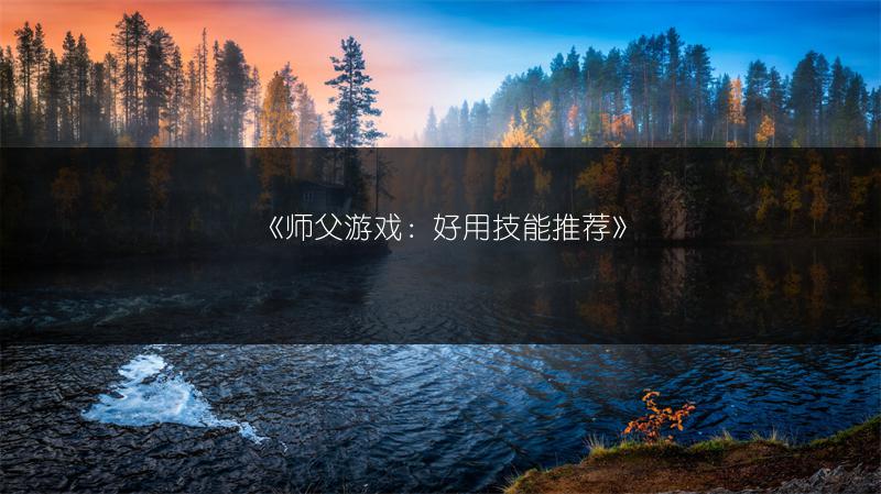 《师父游戏：好用技能推荐》