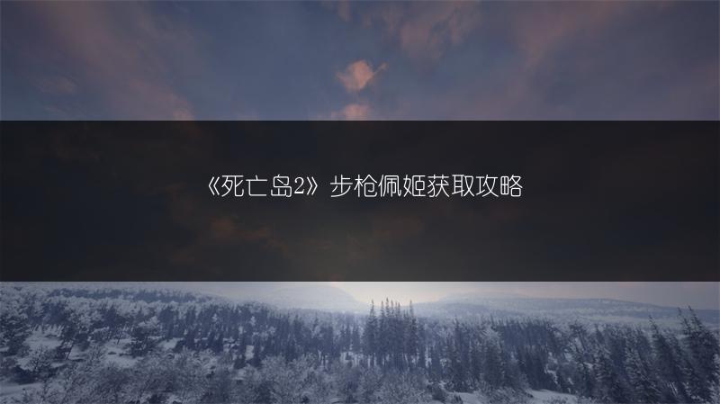 《死亡岛2》步枪佩姬获取攻略