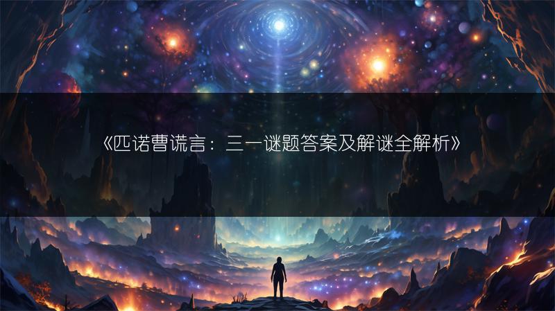 《匹诺曹谎言：三一谜题答案及解谜全解析》