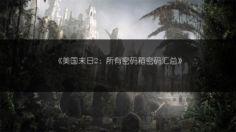 《美国末日2：所有密码箱密码汇总》