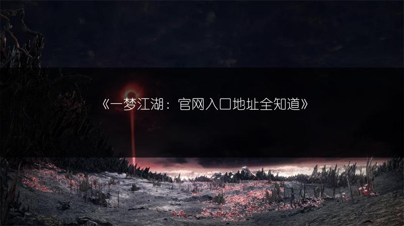 《一梦江湖：官网入口地址全知道》