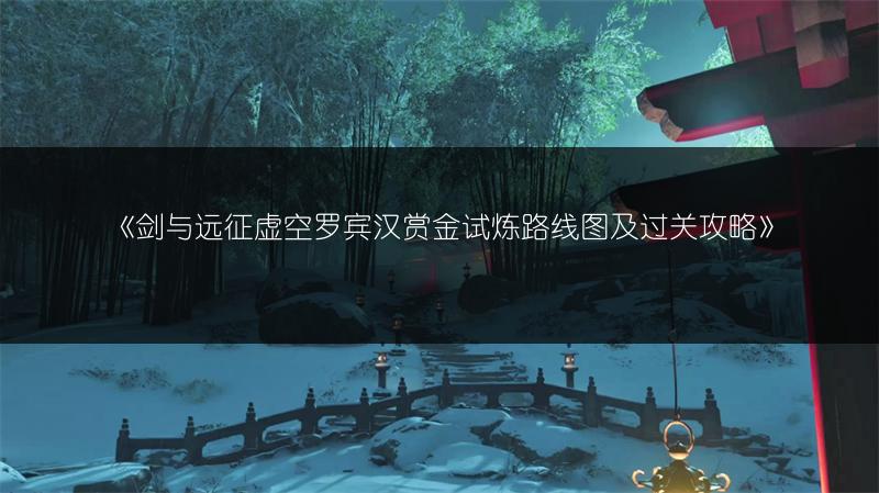 《剑与远征虚空罗宾汉赏金试炼路线图及过关攻略》