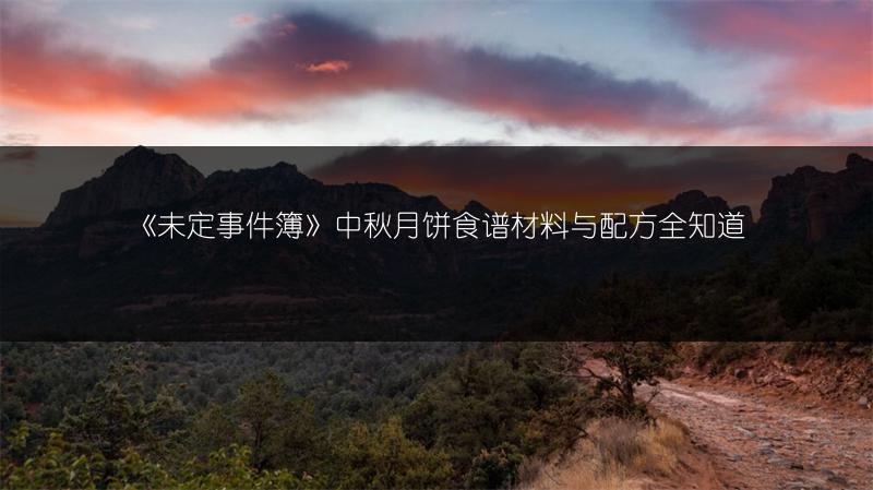 《未定事件簿》中秋月饼食谱材料与配方全知道