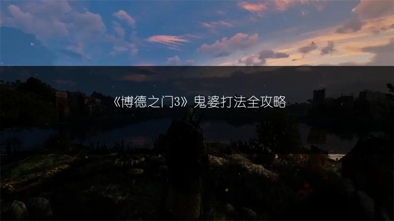 《博德之门3》鬼婆打法全攻略