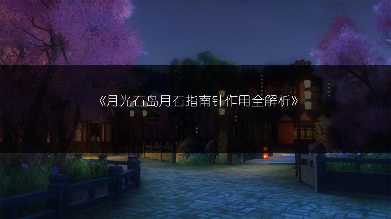 《月光石岛月石指南针作用全解析》
