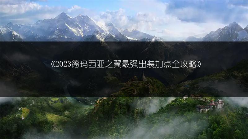 《2023德玛西亚之翼最强出装加点全攻略》