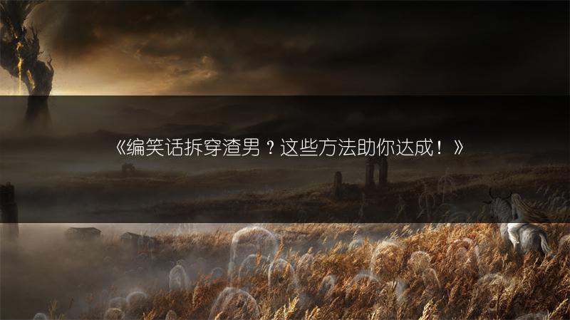 《编笑话拆穿渣男？这些方法助你达成！》