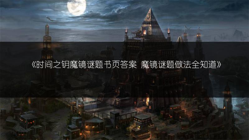 《时间之钥魔镜谜题书页答案 魔镜谜题做法全知道》