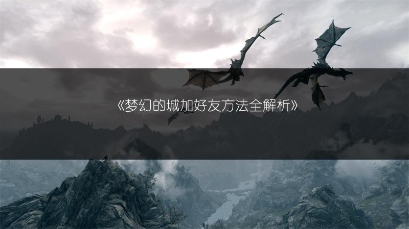 《梦幻的城加好友方法全解析》