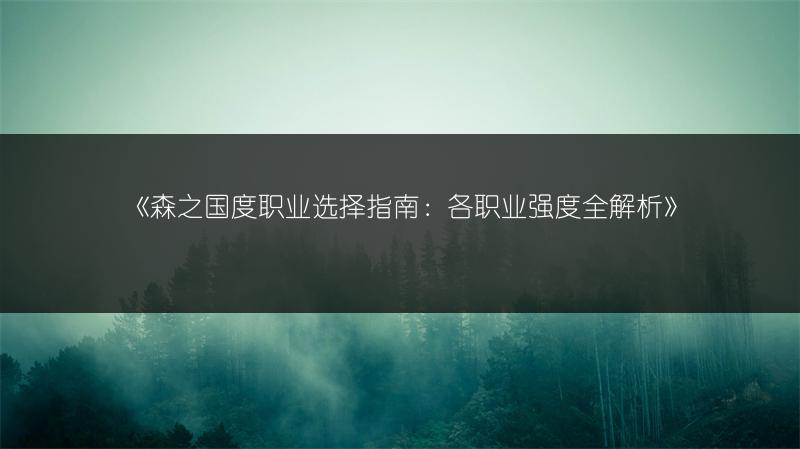 《森之国度职业选择指南：各职业强度全解析》