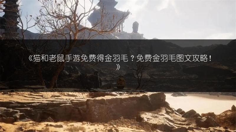 《猫和老鼠手游免费得金羽毛？免费金羽毛图文攻略！》