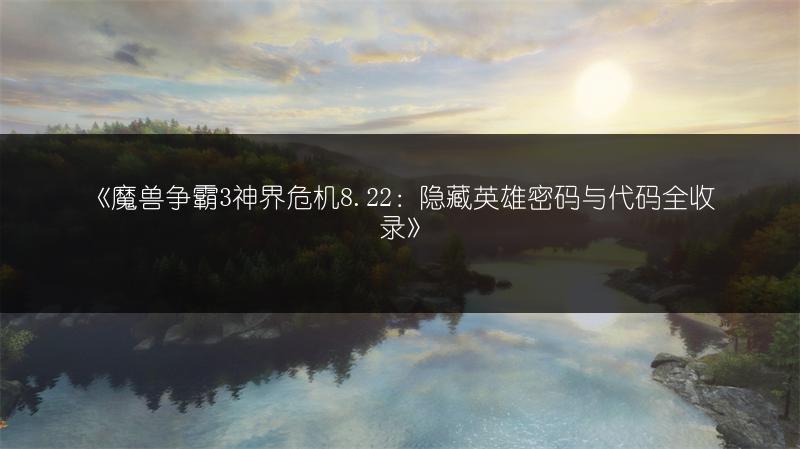 《魔兽争霸3神界危机8.22：隐藏英雄密码与代码全收录》