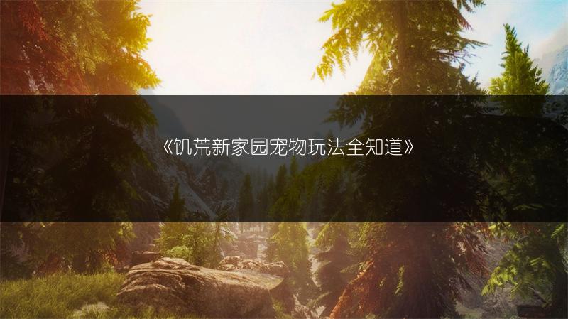 《饥荒新家园宠物玩法全知道》